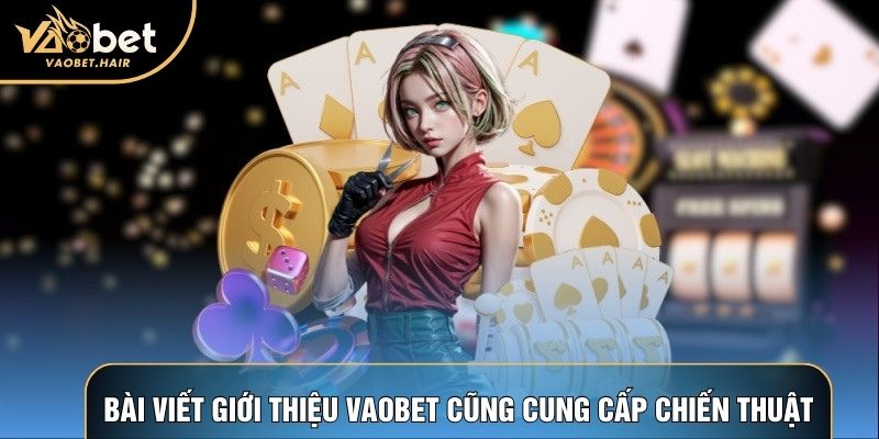 Bài viết giới thiệu Vaobet cũng cung cấp chiến thuật