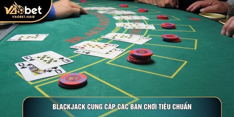 Blackjack cung cấp các bàn chơi tiêu chuẩn