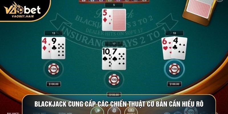 Blackjack cung cấp các chiến thuật cơ bản cần hiểu rõ