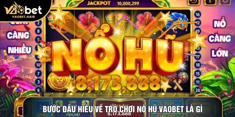 Bước đầu hiểu về trò chơi nổ hũ vaobet là gì