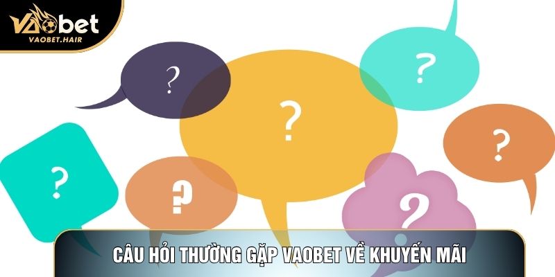 Câu hỏi thường gặp Vaobet về khuyến mãi