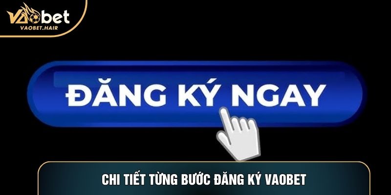 Chi tiết từng bước đăng ký Vaobet