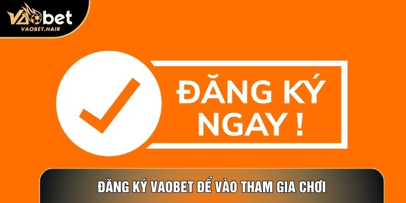 Đăng ký Vaobet để vào tham gia chơi