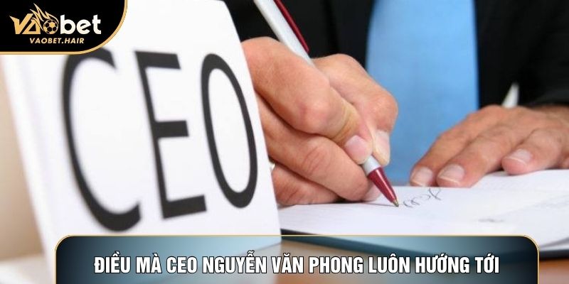 Điều mà CEO Nguyễn Văn Phong luôn hướng tới