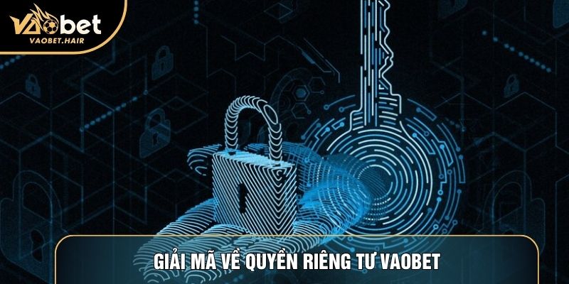 Giải mã về quyền riêng tư Vaobet