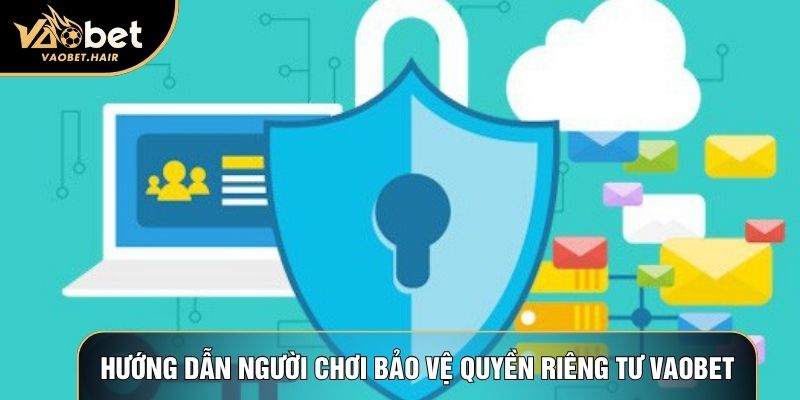 Hướng dẫn người chơi bảo vệ quyền riêng tư Vaobet