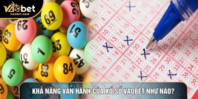 Khả năng vận hành của xổ số Vaobet như nào?