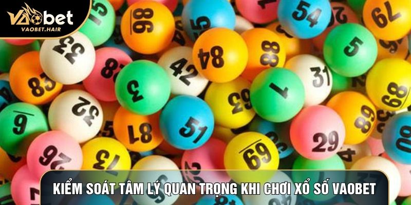 Kiểm soát tâm lý quan trọng khi chơi xổ số Vaobet