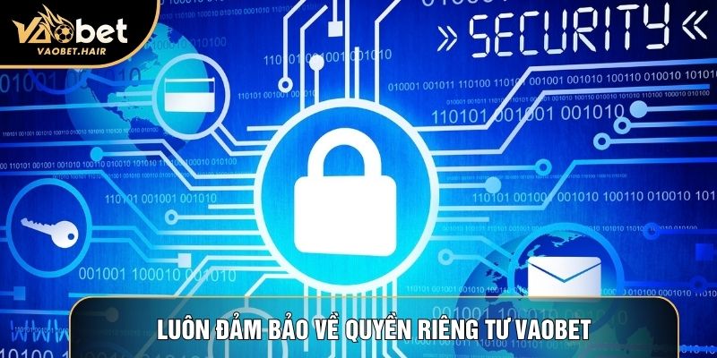 Luôn đảm bảo cho người chơi về quyền riêng tư Vaobet