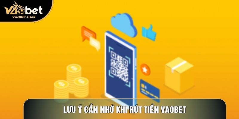Lưu ý cần nhớ khi rút tiền Vaobet
