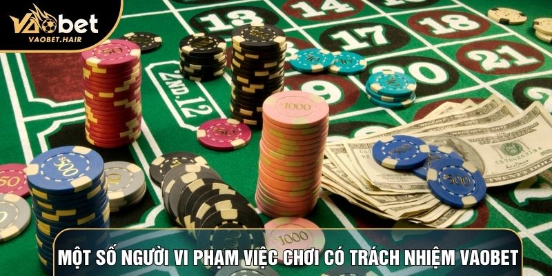 Một số người vi phạm việc chơi có trách nhiệm Vaobet
