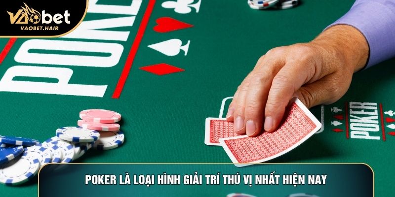 Poker là loại hình giải trí thú vị nhất hiện nay
