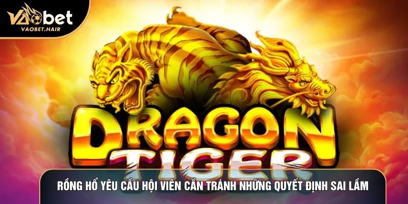Rồng hổ yêu cầu hội viên cần tránh những quyết định sai lầm