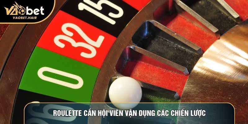 Roulette cần hội viên vận dụng các chiến lược