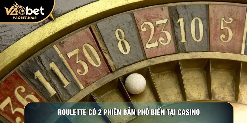 Roulette có 2 phiên bản phổ biến tại casino