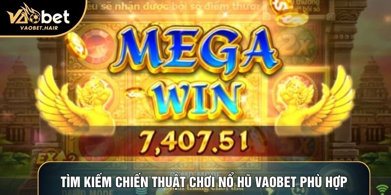 Tìm kiếm chiến thuật chơi nổ hũ vaobet phù hợp