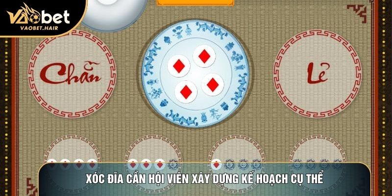 Xóc đĩa cần hội viên xây dựng kế hoạch cụ thể